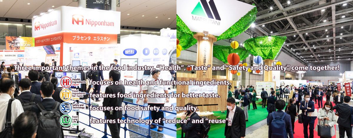 Health ingredients Japan (Hi Japan) / Food ingredients for Taste Japan (FiT Japan) / Safety and Technology Japan (S-tec Japan) / Food Long Life Japan (LL Japan)